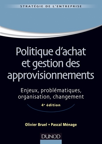 Politique d'achat et gestion des approvisionnements - 4ème édition. Enjeux, problématiques, organisation, changement 4e édition