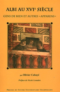 Olivier Cabayé - Albi au XVIe siècle - Gens de bien et autres "apparens".
