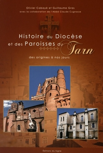 Olivier Cabayé et Guillaume Gras - Histoire du diocèse et des paroisses du Tarn - Des origines à nos jours.