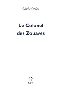 Olivier Cadiot - Le colonel des zouaves.