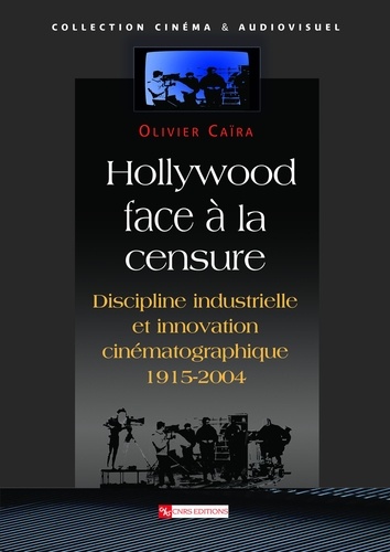 Hollywood face à la censure. Discipline industrielle et innovation cinématographique 1915-2004