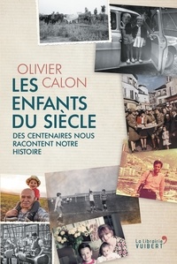 Olivier Calon - Les Enfants du siècle - Des centenaires nous racontent notre histoire.
