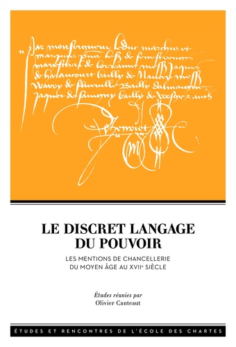 Olivier Canteaut - Le discret langage du pouvoir - Les mentions de chancellerie du Moyen Age au XVIIe siècle.