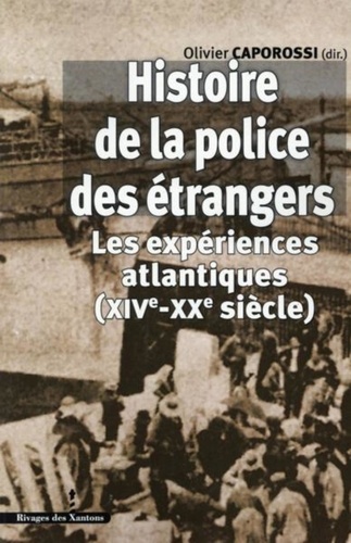 Olivier Caporossi - Histoire de la police des étrangers - Les expériences atlantiques (XIVe-XXe siècle).