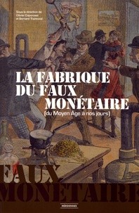 Olivier Caporossi et Bernard Traimond - La fabrique du faux monétaire (du Moyen Age à nos jours).