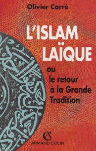 Olivier Carré - L'Islam laïque - Ou le retour à la Grande Tradition.