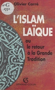 Olivier Carré et Guy Hermet - L'Islam laïque - Ou Le retour à la grande tradition.