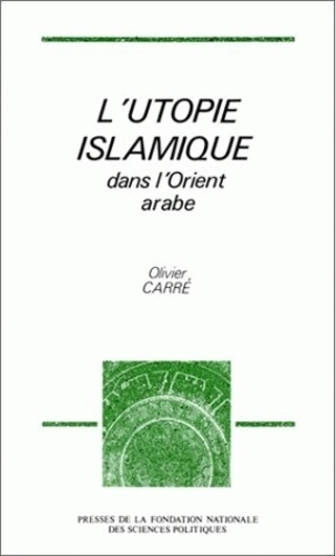 Olivier Carré - L'utopie islamique dans l'Orient arabe.