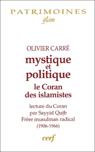 Olivier Carré - Mystique et politique - Le Coran des islamistes, commentaire coranique de Sayyid Qutb (1906-1966).