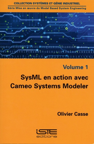 Olivier Casse - Mise en oeuvre du Model Based System Engineering - Volume 1, SysML en action avec Cameo Systems Modeler.