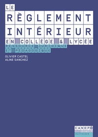 Olivier Castel et Aline Sanchez - Le règlement intérieur en collège & lycée - Ressource juridique et pédagogique.