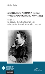 Olivier Cauly - Georg Brandes : F. Nietzsche, un essai sur le radicalisme aristocratique (1889) - Précédé de La réception de Nietzsche dans le Nord et la question du "radicalisme aristocratique".