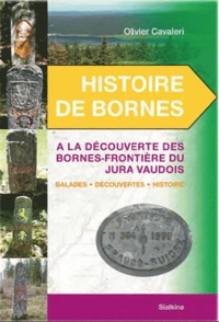 Olivier Cavaleri - Histoire de Bornes - A la découvertes des bornes-frontière du Jura vaudois, Balades, découvertes, histoire.