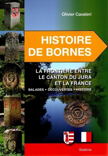 Olivier Cavaleri - Histoire de bornes - La frontière entre le canton du Jura et la France. Balades - découvertes - histoire.