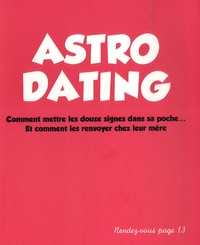 Olivier Cechman - Astro-dating - Comment mettre les douze signes dans sa poche... Et comment les renvoyer chez leur mère.
