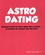Astro-dating. Comment mettre les douze signes dans sa poche... Et comment les renvoyer chez leur mère