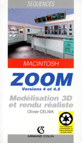 Olivier Celnik - Zoom Versions 4.0 Et 4.5. Modelisation 3d Et Rendu Realiste.