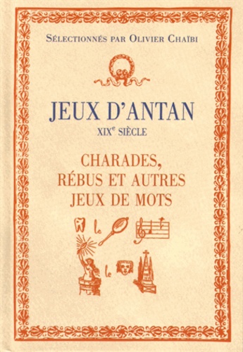 Olivier Chaïbi - Jeux d'antan XIXe siècle - Charades, rébus et autres jeux de mots.