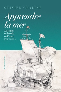 Olivier Chaline - Apprendre la mer - Au temps de la voile en France XVIIe - XVIIIe siècles.