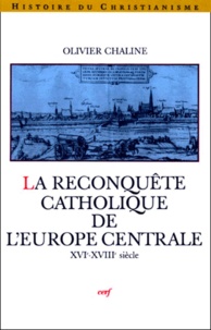 Olivier Chaline - La Reconquete Catholique De L'Europe Centrale. Xvieme-Xiiieme Siecle.