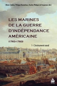 Olivier Chaline et Philippe Bonnichon - Les Marines de la guerre d'Indépendance américaine (1763-1783) - Tome 1, L'instrument naval.