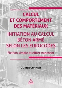 Olivier Chappat - Calcul et comportement des matériaux - Initiation au calcul béton armé suivant les Eurocodes : flexion simple et effort tranchant.