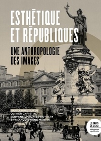 Olivier Christin et Servane Dargnies-de Vitry - Esthétique des Républiques - Une anthropologie des images.