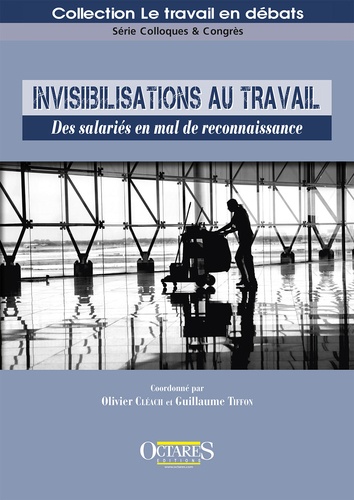 Olivier Cléach et Guillaume Tiffon - Invisibilisations au travail - Des salariés en mal de reconnaissance.