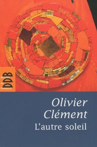 Olivier Clément - L'autre soleil - Quelques notes d'autobiographie spirituelle.