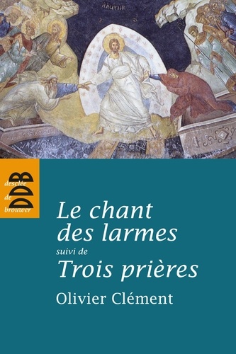 Le chant des larmes -. Essai sur le repentir suivi de Trois prières