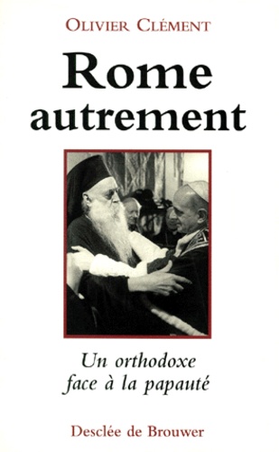 Olivier Clément - Rome Autrement. Une Reflexion Orthodoxe Sur La Papaute.