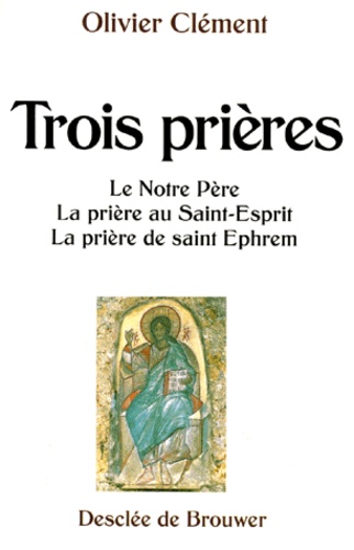 Olivier Clément - Trois Prieres. Le Notre Pere, La Priere Au Saint-Esprit, La Priere De Saint Ephrem.