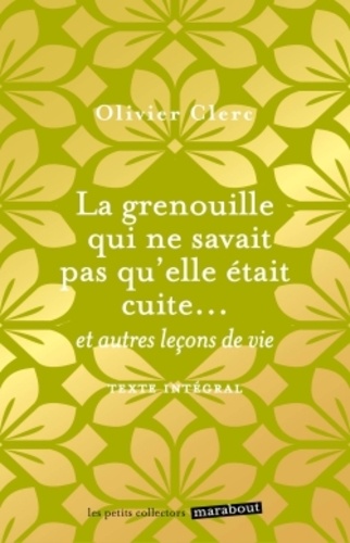 Olivier Clerc - La grenouille qui ne savait pas qu'elle était cuite... - Et autres leçons de vie.