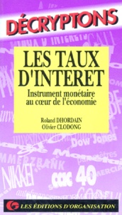 Olivier Clodong et Roland Dhordain - Les Taux D'Interet. Instrument Monetaire Au Coeur De L'Economie, 2eme Edition 1995.