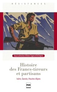 Olivier Cogne et Gil Emprin - Histoire des Francs-tireurs et partisans - Isère, Savoie, Haute-Alpes.