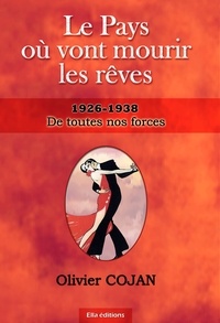 Olivier Cojan - Le pays où vont mourir les rêves Tome 3 : De toutes nos forces - 1926-1938.