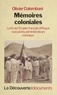 Olivier Colombani - Mémoires coloniales - La fin de l'Empire français d'Afrique vue par les administrateurs coloniaux.