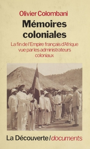 Mémoires coloniales. La fin de l'Empire français d'Afrique vue par les administrateurs coloniaux