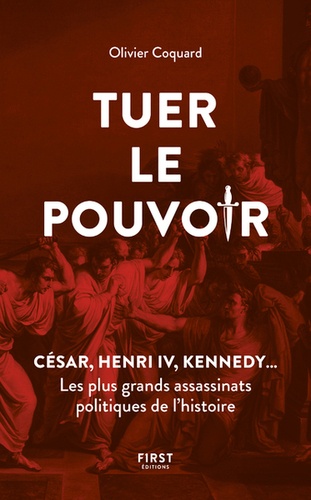 Tuer le pouvoir. César, Henri IV, Kennedy... Les plus grands assassinats politiques de l'histoire