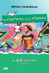 Olivier Corbobesse - Le football (au) féminin en 60 questions.