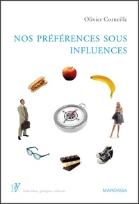 Olivier Corneille - Nos préférences sous influences - Déterminants psychologiques de nos préférences et choix.