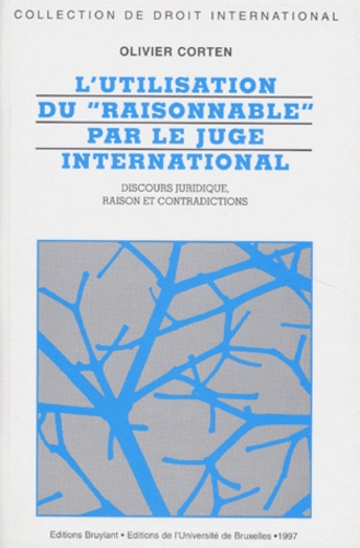 Olivier Corten - L'Utilisation Du Raisonnable Par Le Juge International.