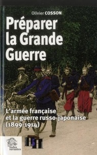 Olivier Cosson - Préparer la Grande Guerre - L'armée française et la guerre russo-japonaise (1899-1914).