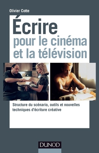 Olivier Cotte - Ecrire pour le cinéma et la télévision - Structure du scénario, outils et nouvelles techniques d'écriture créative.