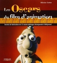 Olivier Cotte - Les Oscars du film d'animation - Secrets de fabrication de 13 courts-métrages récompensés à Hollywood.