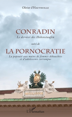 Conradin, le dernier des Hohenstaufen suivi de La pornocratie, la papauté aux mains de femmes débauchées et d'adolescents corrompus