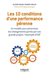 Olivier Dahan et Thierry Meslin - Les 10 conditions d'une performance pérenne - Un modèle pour pérenniser les changements portés par vos grand projets : l'exemple d'EDF.