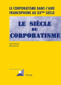 Olivier Dard - Le corporatisme dans l'aire francophone au XXe siècle.