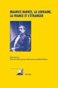 Olivier Dard - Maurice Barrès, la Lorraine, la France et l'étranger.