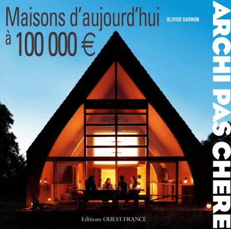 Olivier Darmon - Archi pas chère - Maisons d'aujourd'hui à 100000 euros.